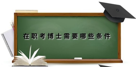 在职考博士需要哪些条件？