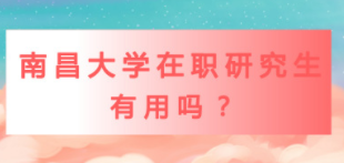 选择南昌大学在职研究生的用处是什么?