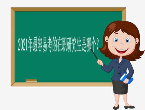2021年最容易考的在职研究生是哪个？最容易的双证在职研究生