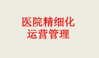 医院精细化运营管理_课程精选