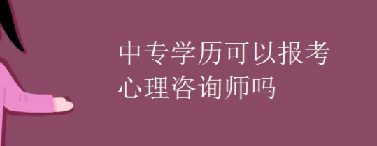 中专学历可以报考心理咨询师吗?