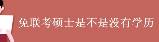 免联考硕士是不是没有学历？