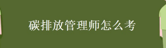 碳排放管理师怎么备考？