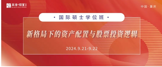 国际硕士学位班9月开课：《新格局下的资产配置与股票投资逻辑》 华商领军商学丨重庆分院