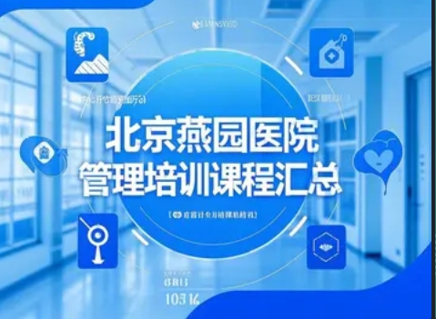 2025 年燕园医院管理培训讲座都有什么课程可以学