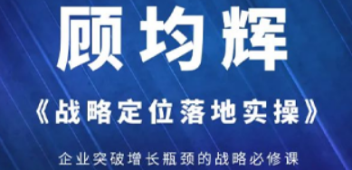 品牌定位培训战略课程：顾均辉《战略定位落地实操》，助企业应对 VUCA 时代挑战