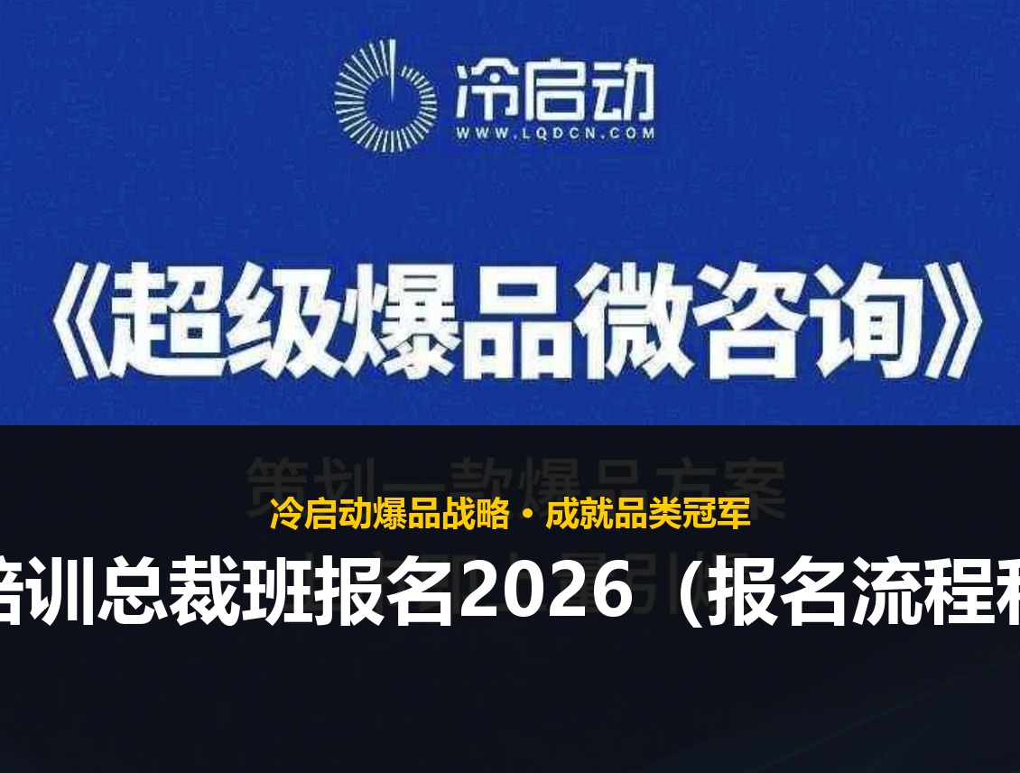 冷启动爆品培训总裁班报名2026（报名流程和注意事项）