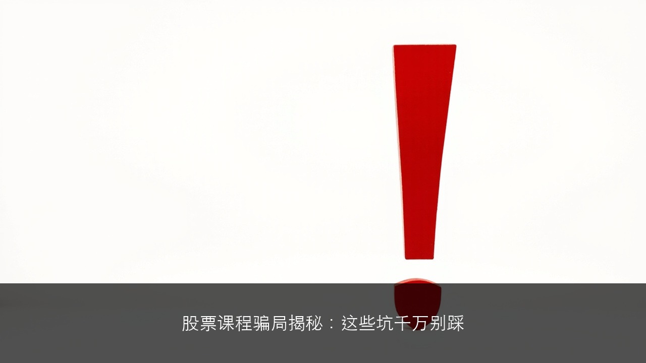 股票课程骗局揭秘：这些坑千万别踩