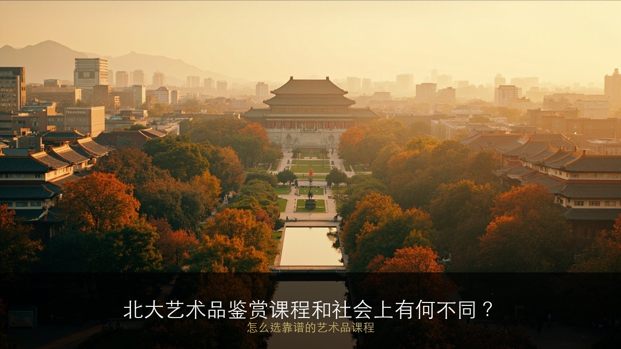 北大艺术品鉴赏课程和社会上有何不同？怎么选靠谱的艺术品课程？
