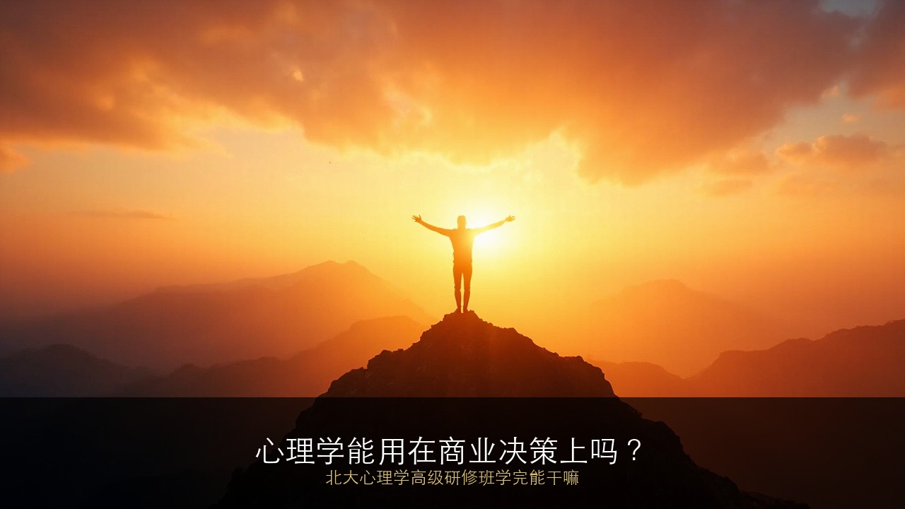 心理学能用在商业决策上吗？北大心理学高级研修班学完能干嘛？