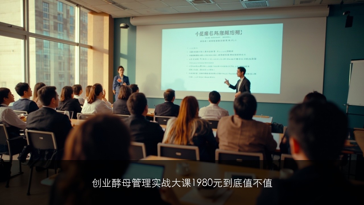 创业酵母管理实战大课1980元到底值不值？看完这几点再决定