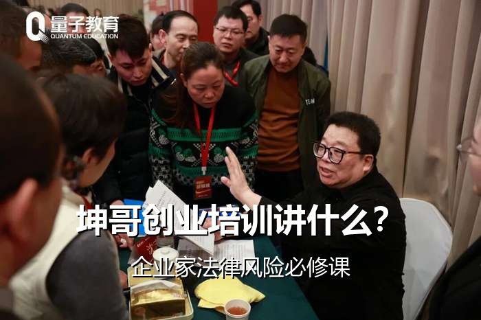 坤哥创业培训讲什么?企业家法律风险必修课