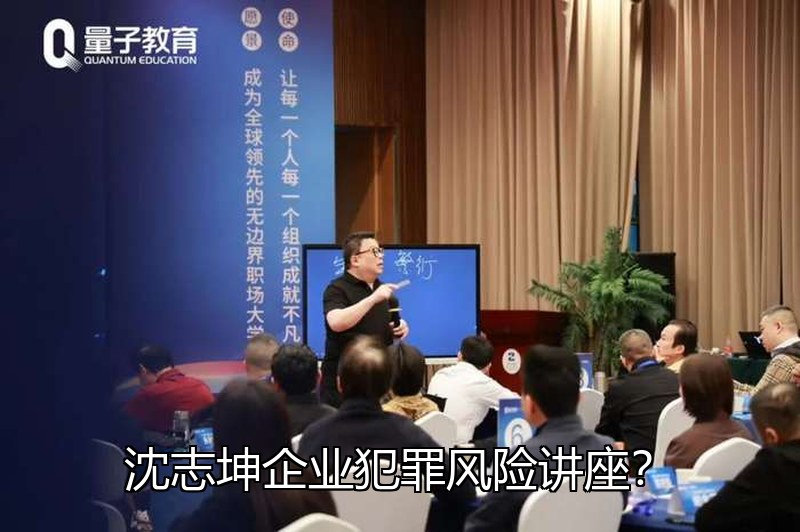 沈志坤企业犯罪风险讲座?老板刑事风险防范