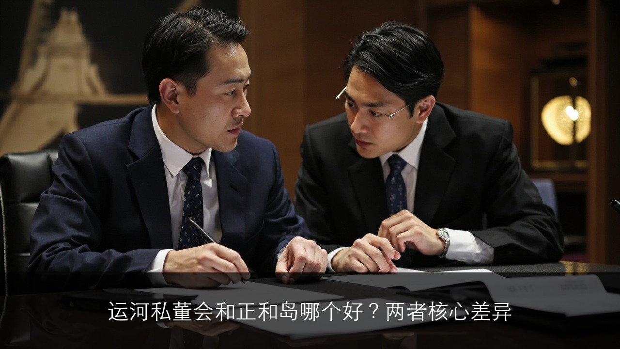 运河私董会和正和岛哪个好？两者核心差异