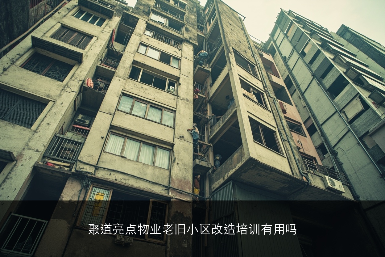 聚道亮点物业老旧小区改造培训有用吗