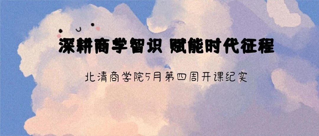 北清智库商学院五月第四周开课纪实:深耕商学智识赋能时代征程