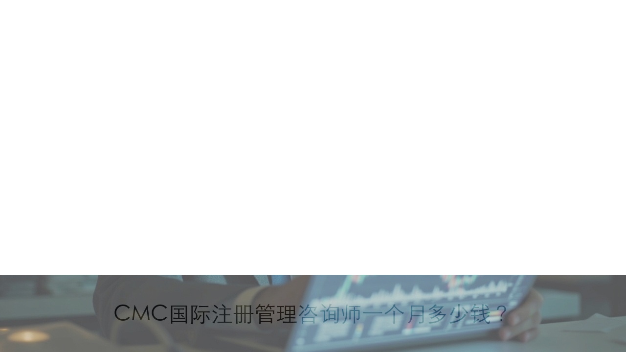 CMC国际注册管理咨询师一个月多少钱？真实收入数据曝光