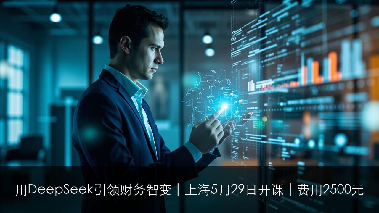 用DeepSeek引领财务智变 | 上海5月29日开课 | 费用2500元