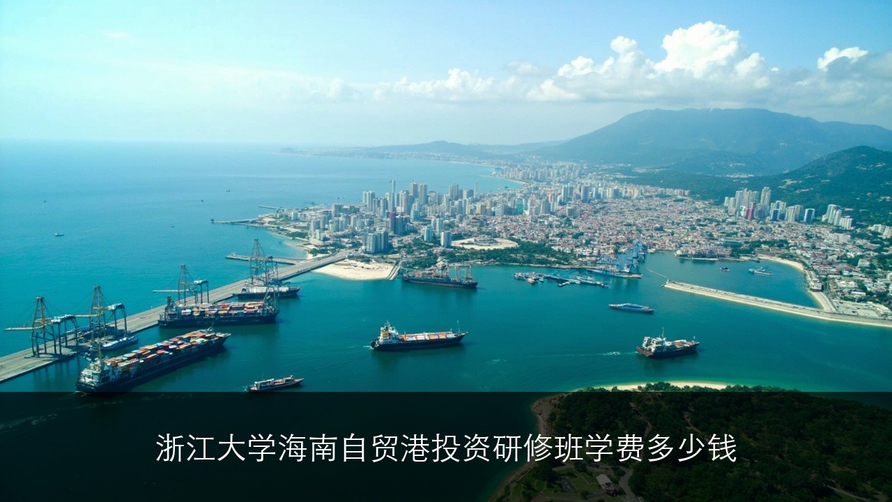 浙江大学海南自贸港投资研修班学费多少钱