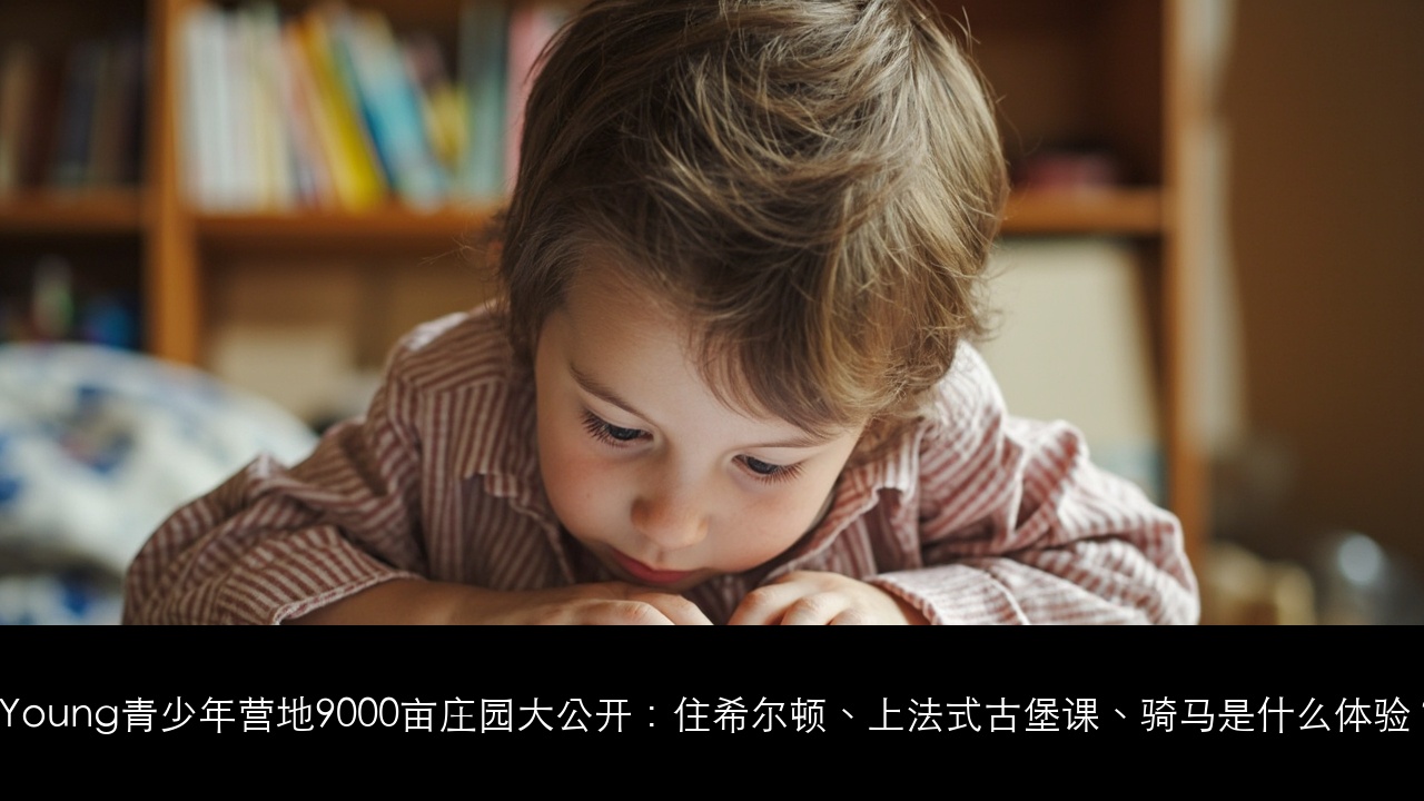 UYoung青少年营地9000亩庄园大公开:住希尔顿、上法式古堡课、骑马是什么体验?