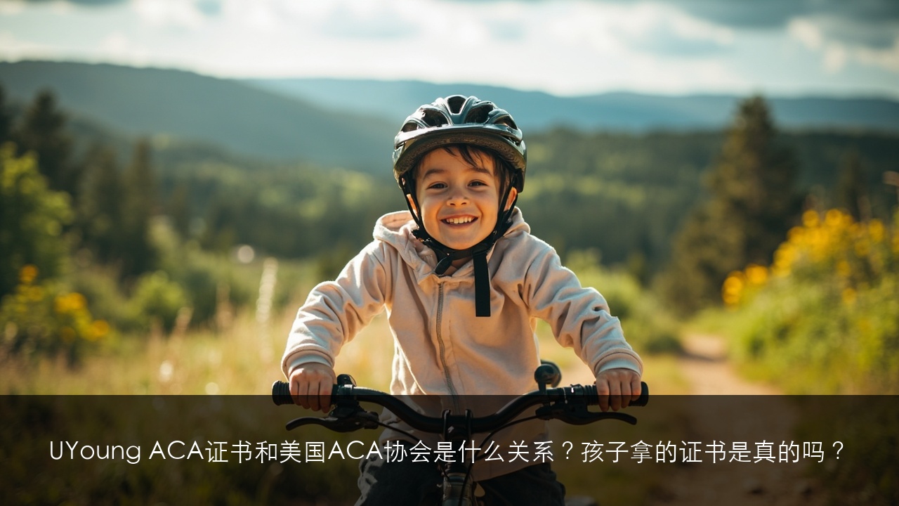 UYoung ACA证书和美国ACA协会是什么关系?孩子拿的证书是真的吗?