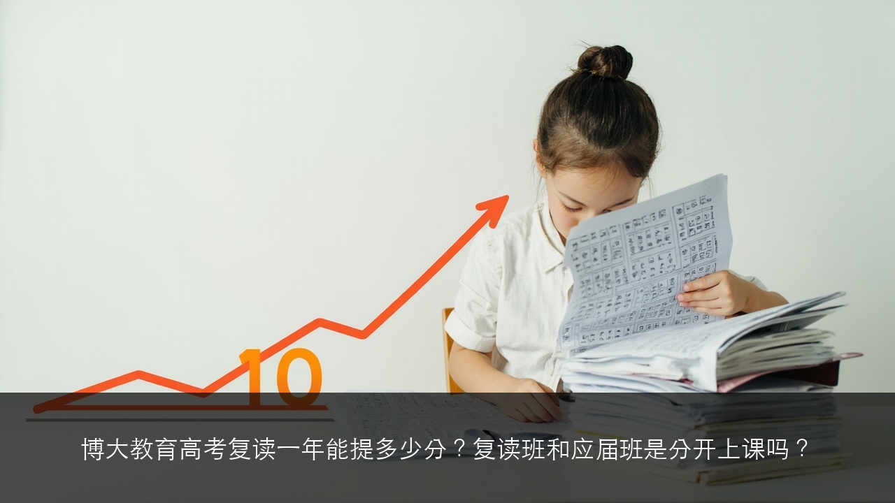 博大教育高考复读一年能提多少分？复读班和应届班是分开上课吗？