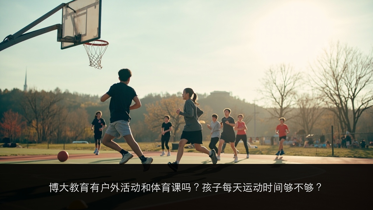 博大教育有户外活动和体育课吗?孩子每天运动时间够不够?