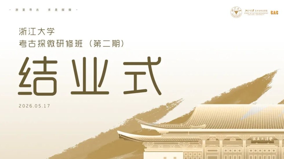 浙里探古 求是启新 | 浙江大学考古探微研修班（第二期）圆满结业！