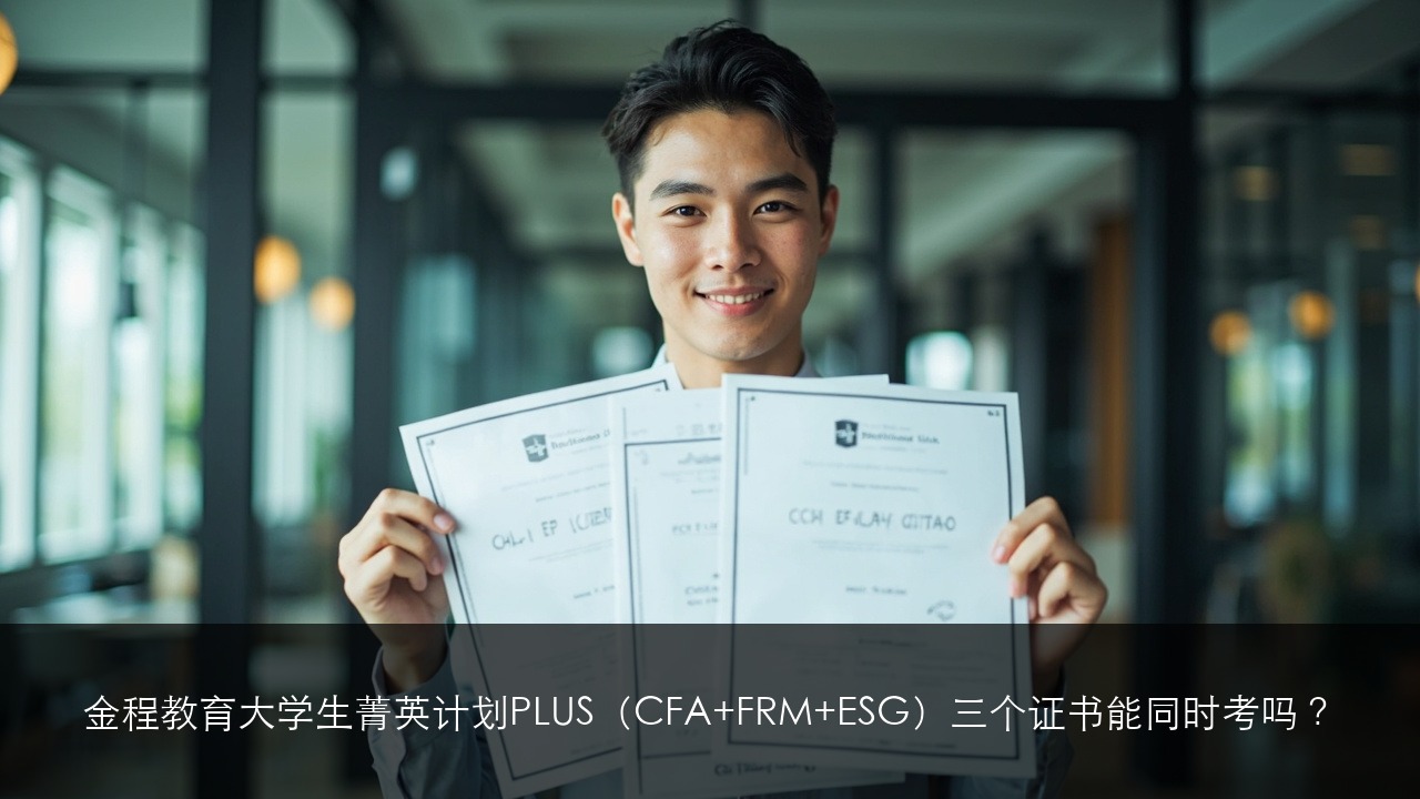 金程教育大学生菁英计划PLUS（CFA+FRM+ESG）三个证书能同时考吗？