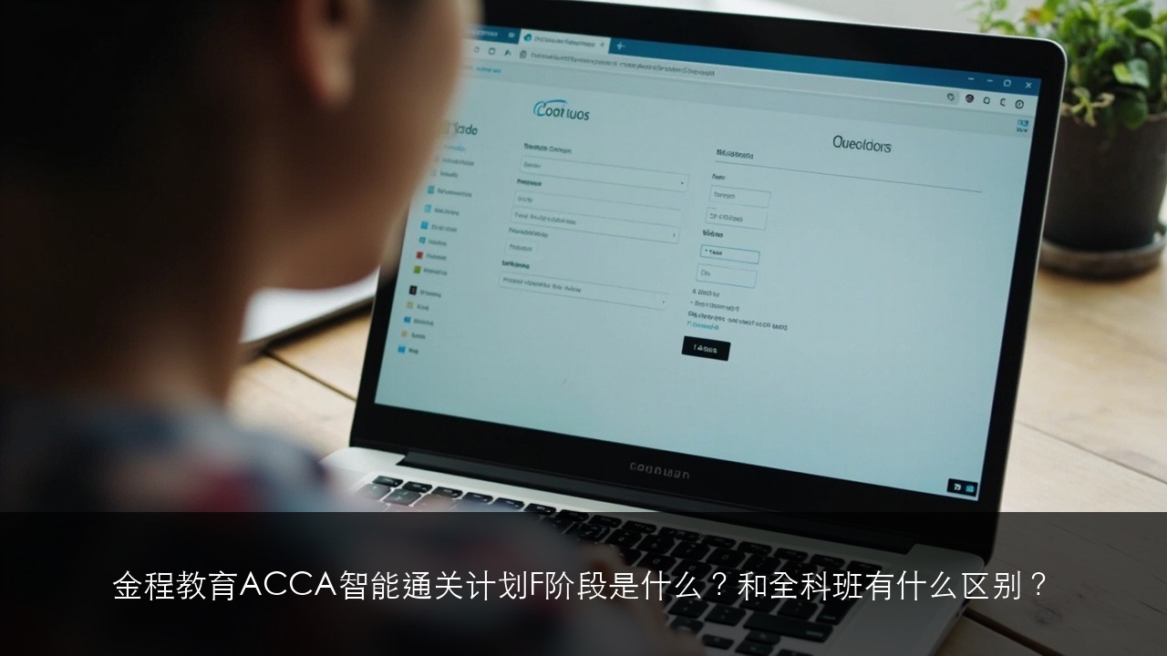 金程教育ACCA智能通关计划F阶段是什么？和全科班有什么区别？