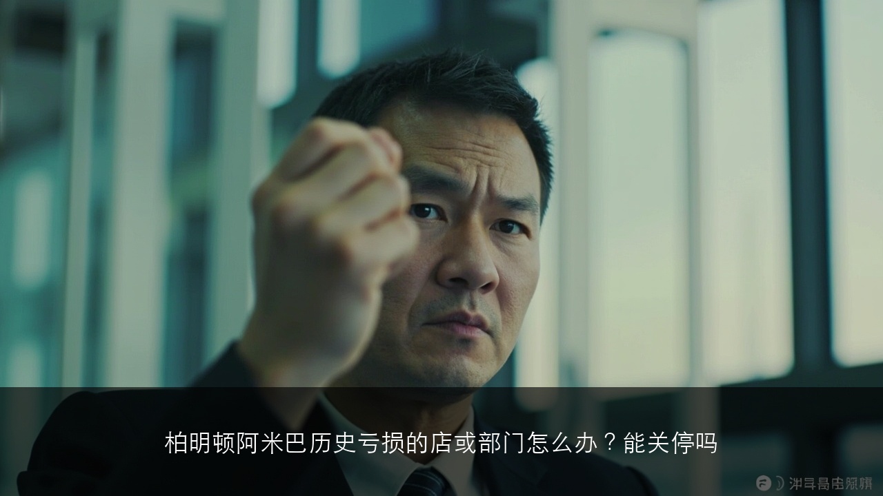 柏明顿阿米巴历史亏损的店或部门怎么办?能关停吗