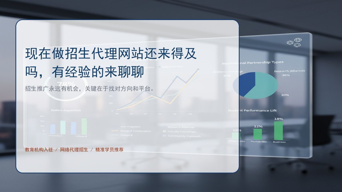 现在做招生代理网站还来得及吗，有经验的来聊聊