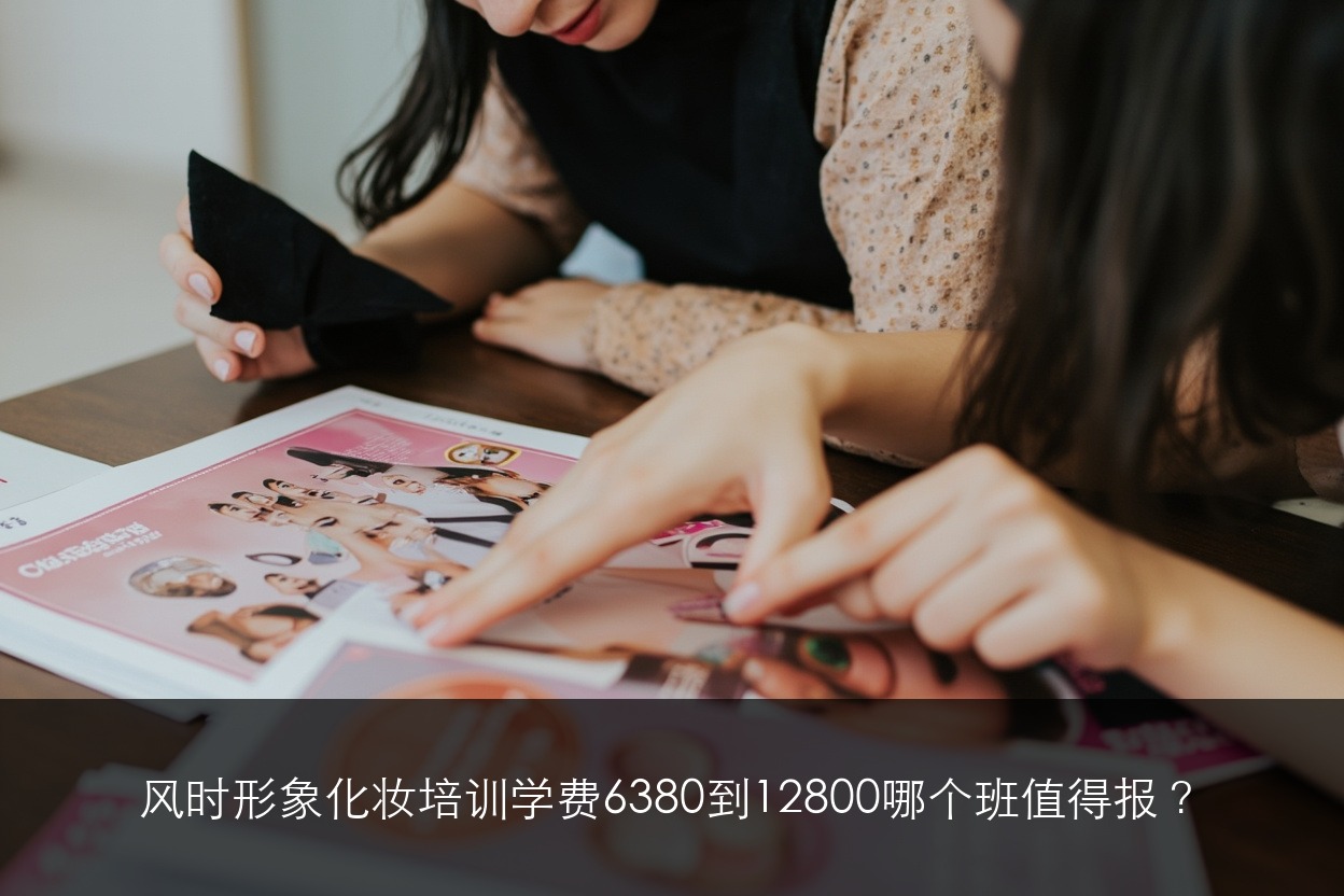 风时形象化妆培训学费6380到12800哪个班值得报？