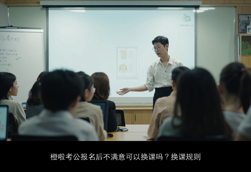 橙啦考公报名后不满意可以换课吗?换课规则