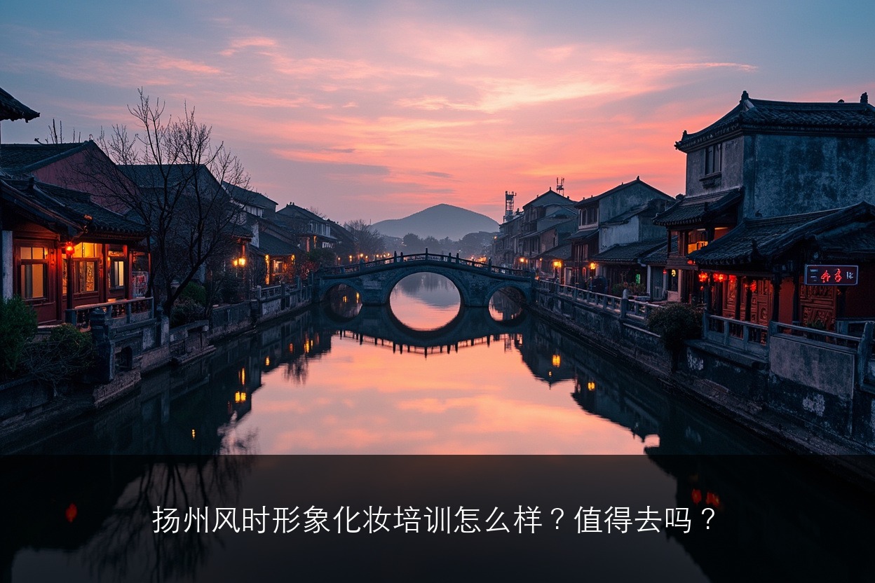 扬州风时形象化妆培训怎么样?值得去吗?