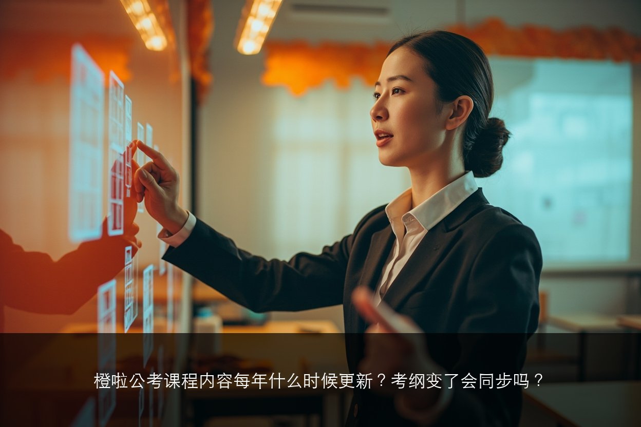 橙啦公考课程内容每年什么时候更新?考纲变了会同步吗?