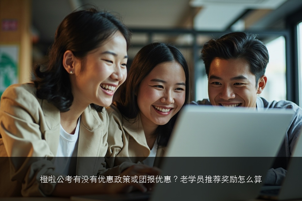 橙啦公考有没有优惠政策或团报优惠?老学员推荐奖励怎么算