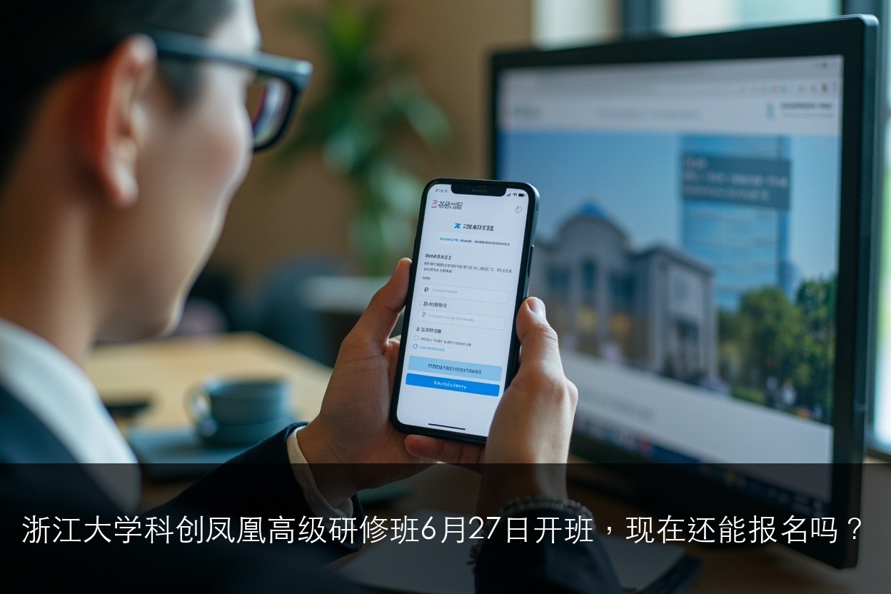 浙江大学科创凤凰高级研修班6月27日开班,现在还能报名吗?