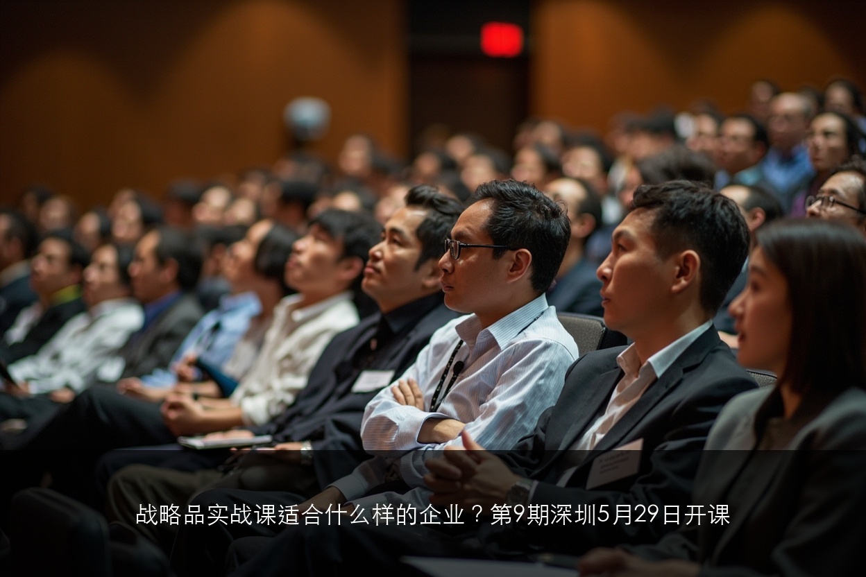 战略品实战课适合什么样的企业?第9期深圳5月29日开课