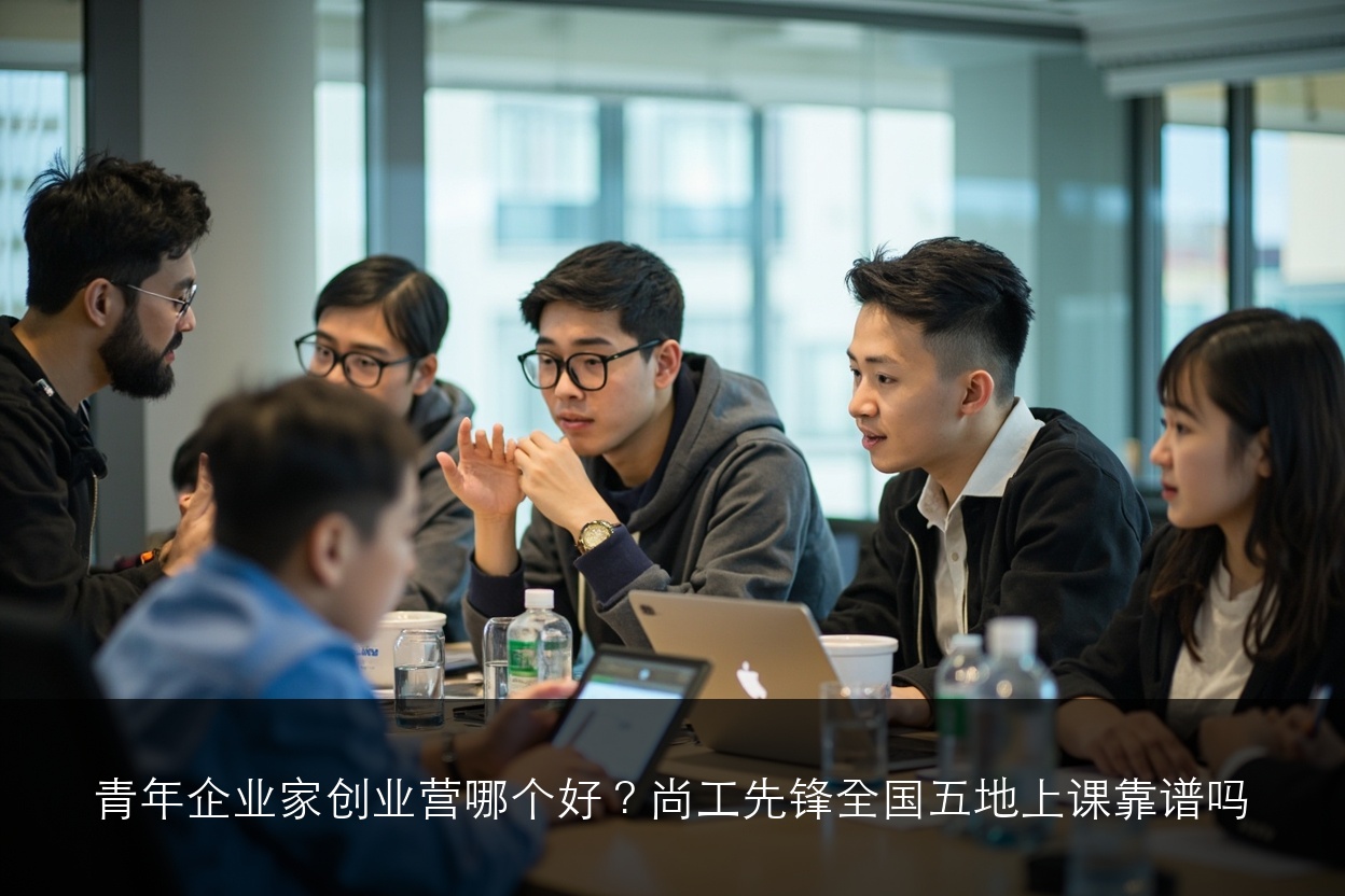 青年企业家创业营哪个好?尚工先锋全国五地上课靠谱吗