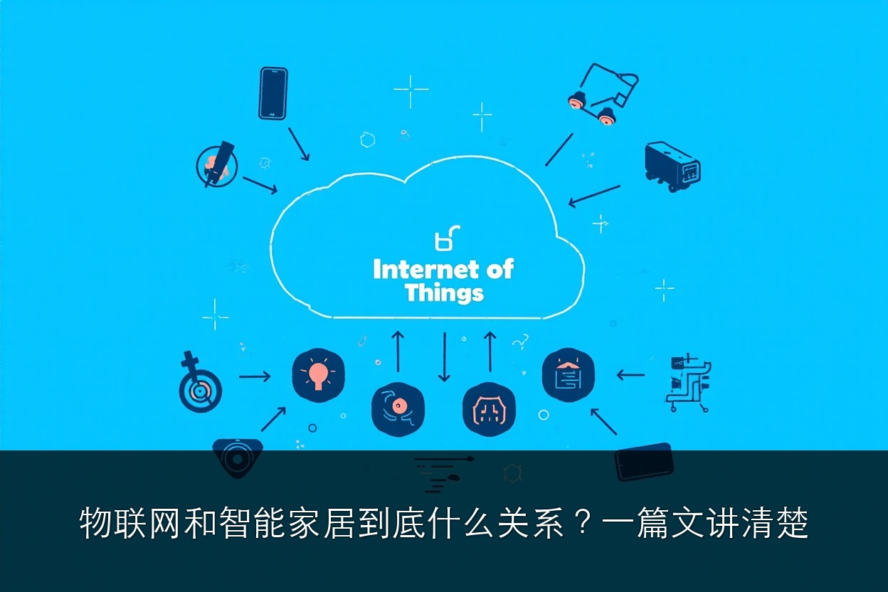 物联网和智能家居到底什么关系?一篇文讲清楚