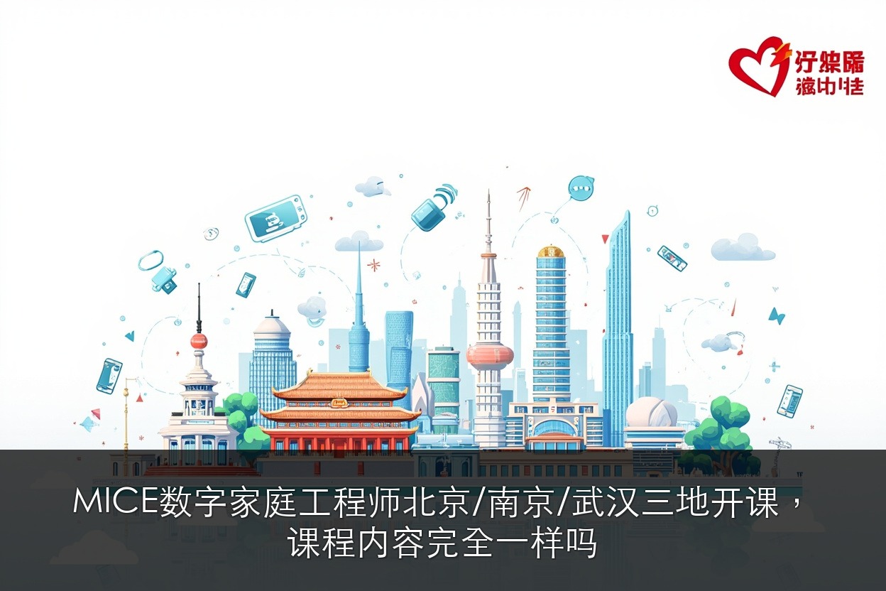 MICE数字家庭工程师北京/南京/武汉三地开课，课程内容完全一样吗