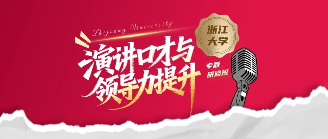 浙江大学演讲口才与领导力提升专题研修班第四期6月26日-28日开班:面向企业中高层的表达力强化训练