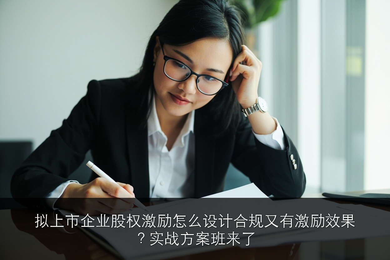 拟上市企业股权激励怎么设计合规又有激励效果?实战方案班来了