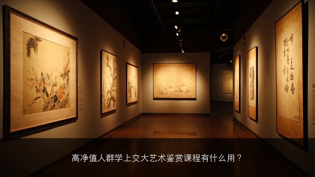 高净值人群学上交大艺术鉴赏课程有什么用？