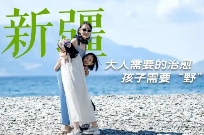 暑假新疆亲子游路线不用搜!定制松弛动线,不走回头路不折腾