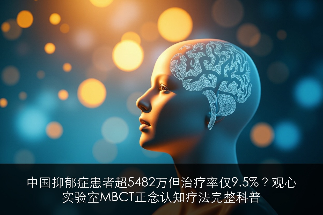 中国抑郁症患者超5482万但治疗率仅9.5%?观心实验室MBCT正念认知疗法完整科普