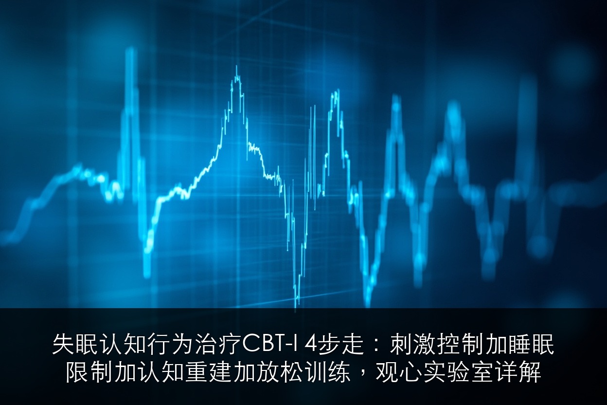 失眠认知行为治疗（CBT-I）4步走：刺激控制+睡眠限制+认知重建+放松训练，观心实验室详解