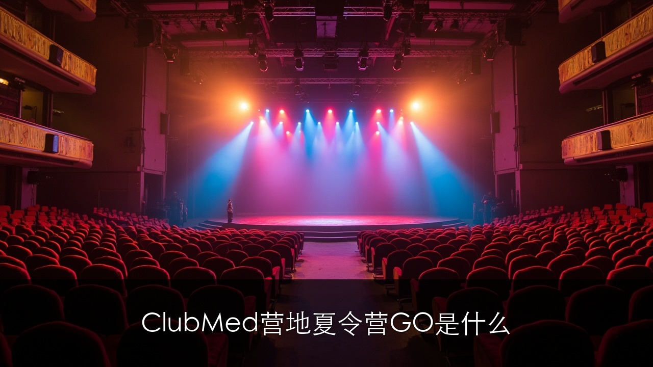 Club Med 营地夏令营 G.O 是什么？迷你营国际陪护 + 营中晚间秀