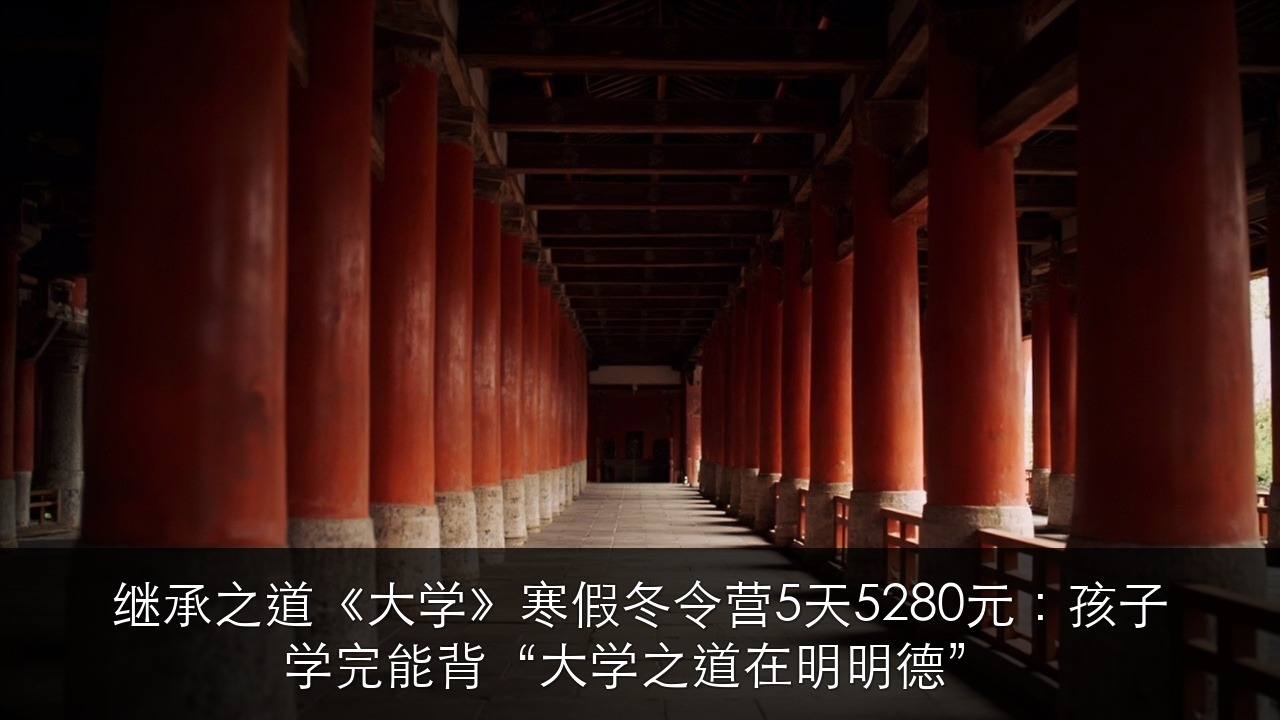 继承之道《大学》寒假冬令营5天5280元:孩子学完能背“大学之道在明明德”